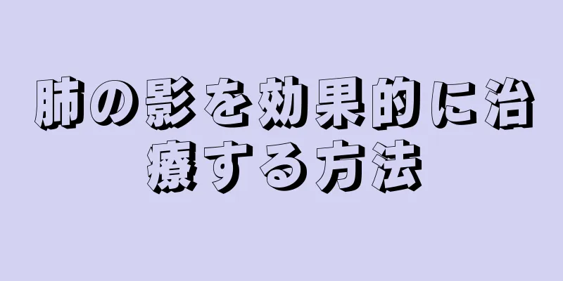 肺の影を効果的に治療する方法