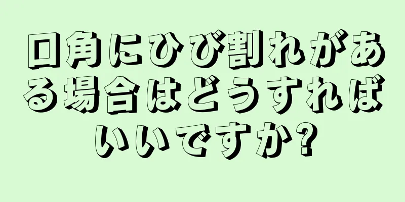 口角にひび割れがある場合はどうすればいいですか?