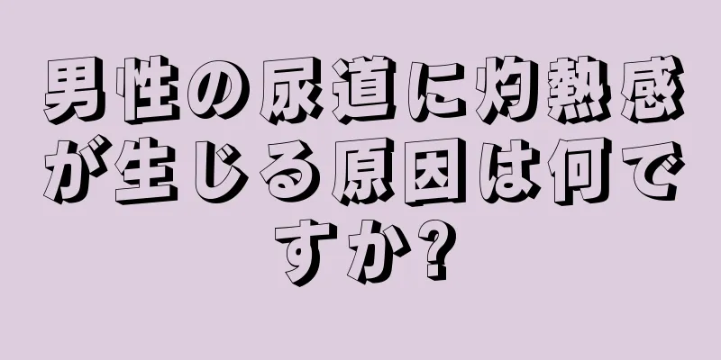 男性の尿道に灼熱感が生じる原因は何ですか?