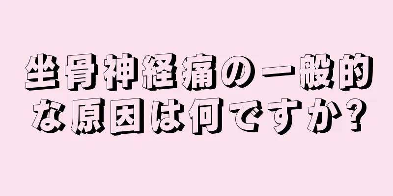 坐骨神経痛の一般的な原因は何ですか?