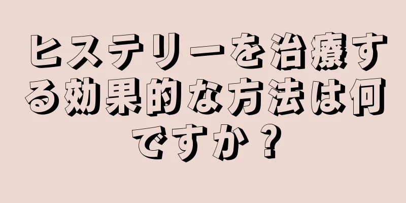 ヒステリーを治療する効果的な方法は何ですか？