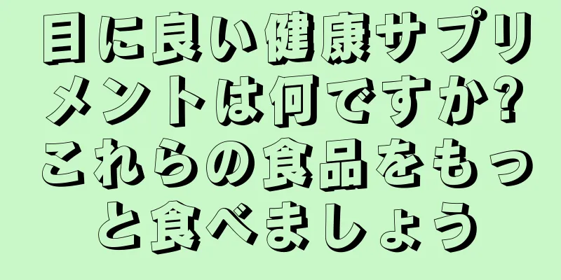 目に良い健康サプリメントは何ですか?これらの食品をもっと食べましょう