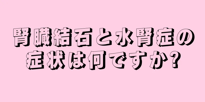 腎臓結石と水腎症の症状は何ですか?