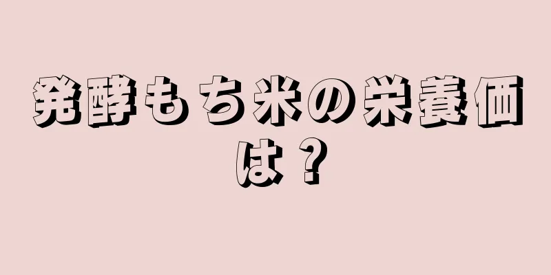 発酵もち米の栄養価は？