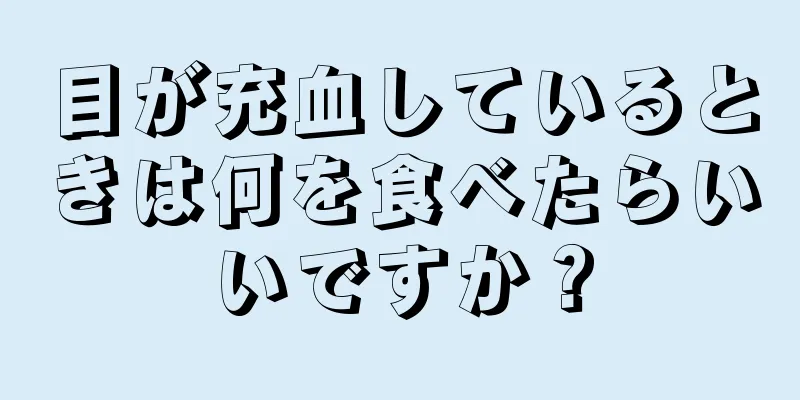 目が充血しているときは何を食べたらいいですか？