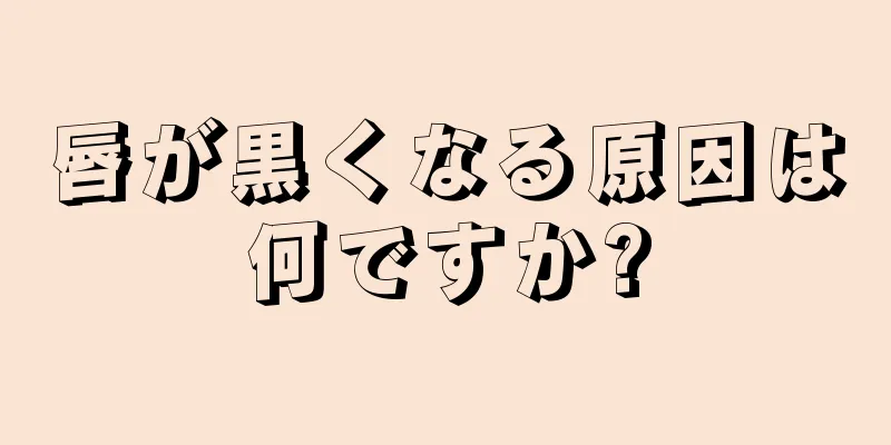 唇が黒くなる原因は何ですか?