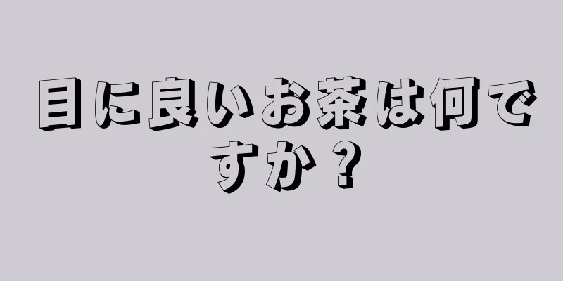 目に良いお茶は何ですか？