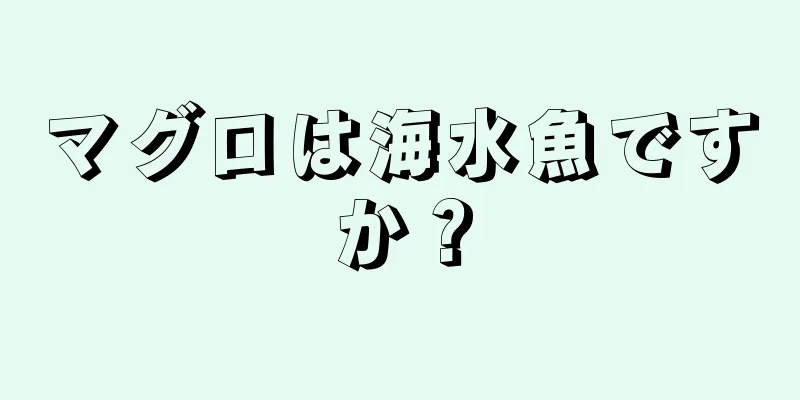 マグロは海水魚ですか？