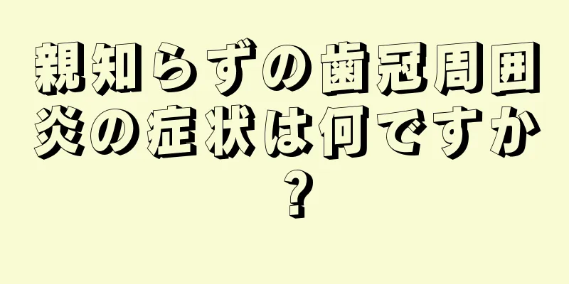 親知らずの歯冠周囲炎の症状は何ですか？