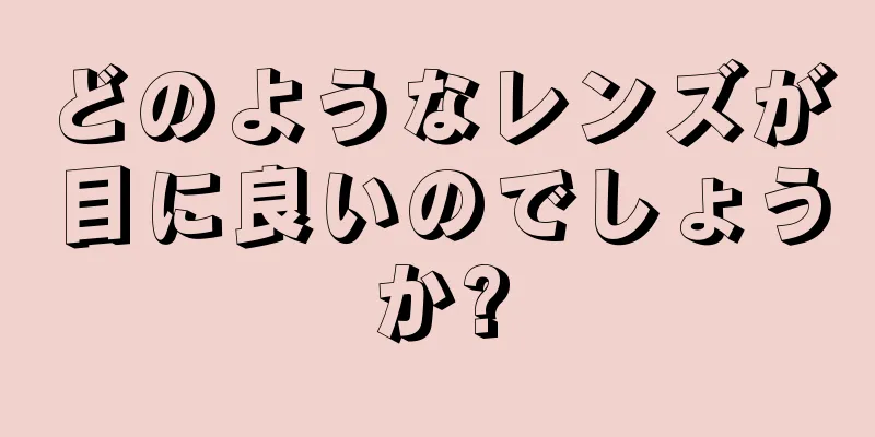 どのようなレンズが目に良いのでしょうか?