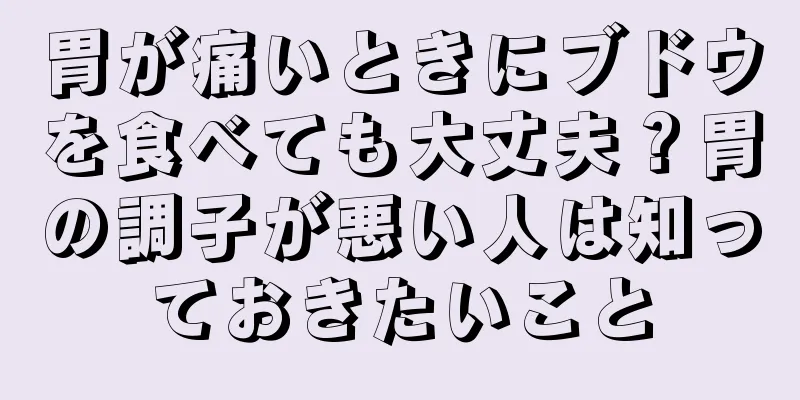 胃が痛いときにブドウを食べても大丈夫？胃の調子が悪い人は知っておきたいこと