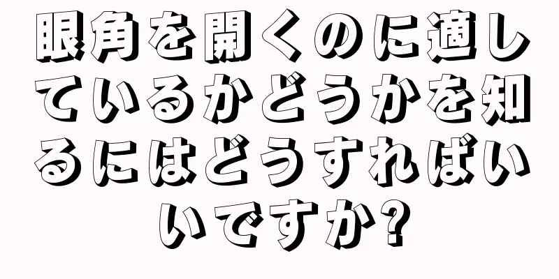 眼角を開くのに適しているかどうかを知るにはどうすればいいですか?