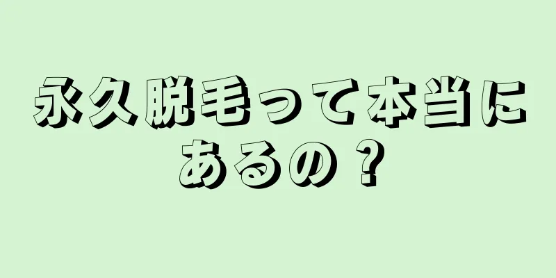 永久脱毛って本当にあるの？