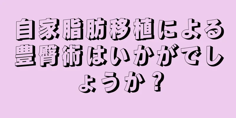 自家脂肪移植による豊臀術はいかがでしょうか？