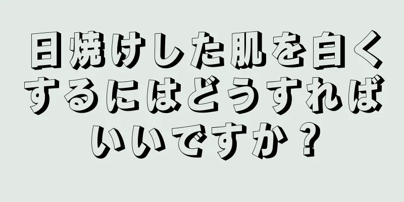 日焼けした肌を白くするにはどうすればいいですか？