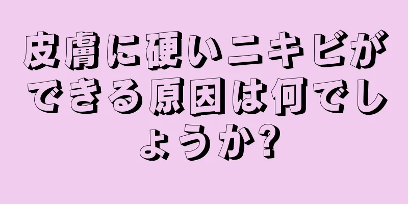 皮膚に硬いニキビができる原因は何でしょうか?