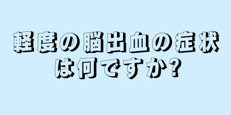 軽度の脳出血の症状は何ですか?