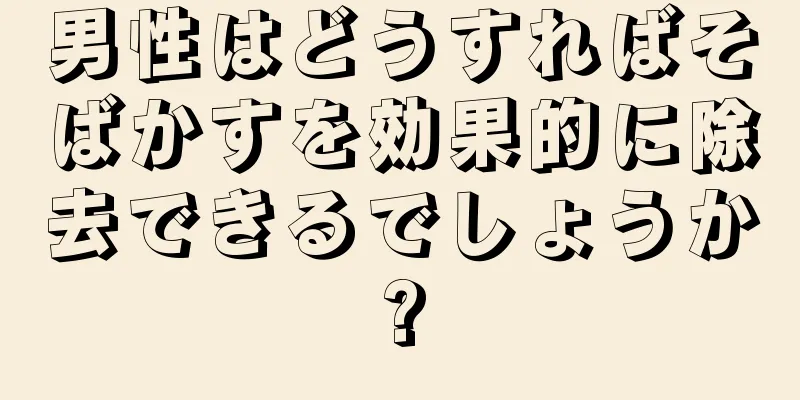 男性はどうすればそばかすを効果的に除去できるでしょうか?