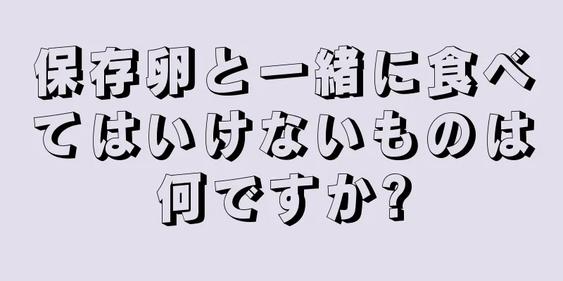 保存卵と一緒に食べてはいけないものは何ですか?