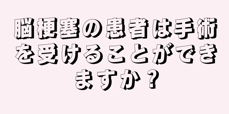 脳梗塞の患者は手術を受けることができますか？