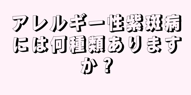 アレルギー性紫斑病には何種類ありますか？