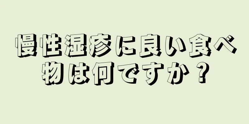 慢性湿疹に良い食べ物は何ですか？