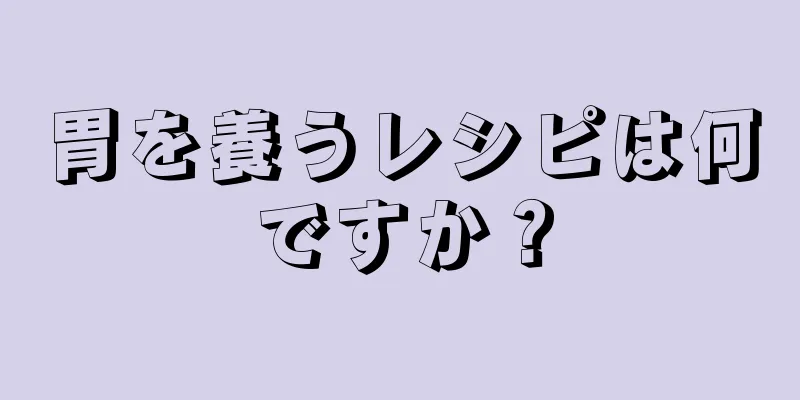 胃を養うレシピは何ですか？