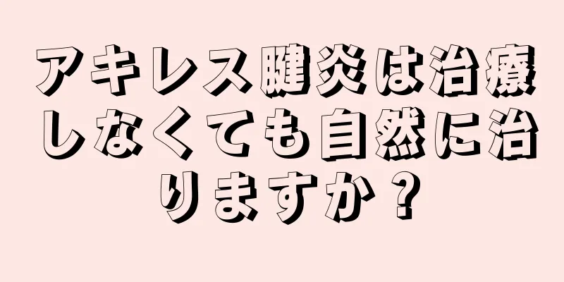 アキレス腱炎は治療しなくても自然に治りますか？