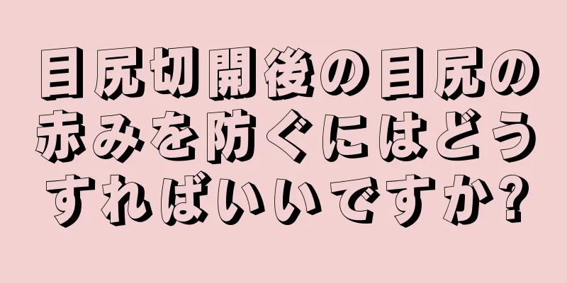 目尻切開後の目尻の赤みを防ぐにはどうすればいいですか?