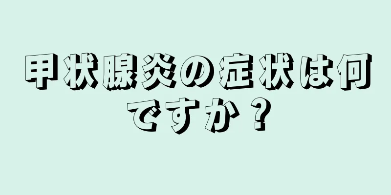 甲状腺炎の症状は何ですか？