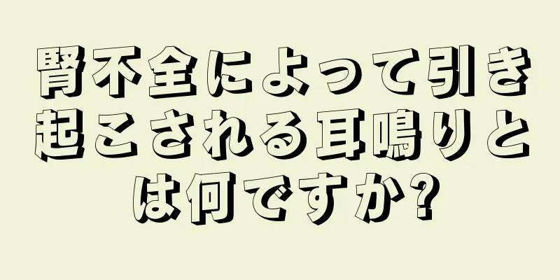 腎不全によって引き起こされる耳鳴りとは何ですか?