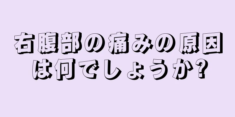 右腹部の痛みの原因は何でしょうか?