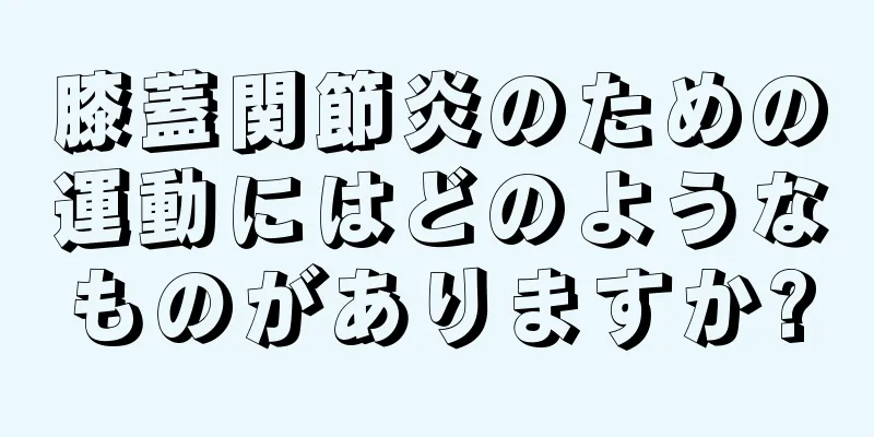 膝蓋関節炎のための運動にはどのようなものがありますか?