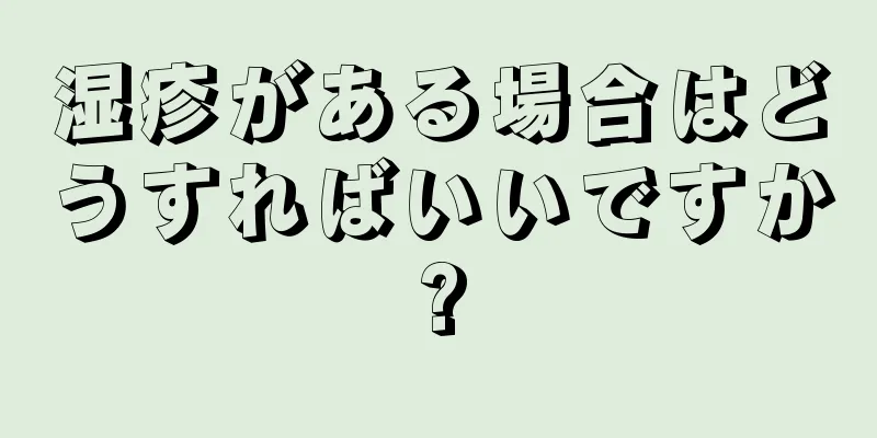 湿疹がある場合はどうすればいいですか?