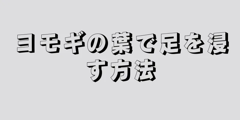 ヨモギの葉で足を浸す方法