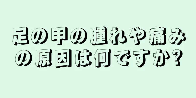 足の甲の腫れや痛みの原因は何ですか?