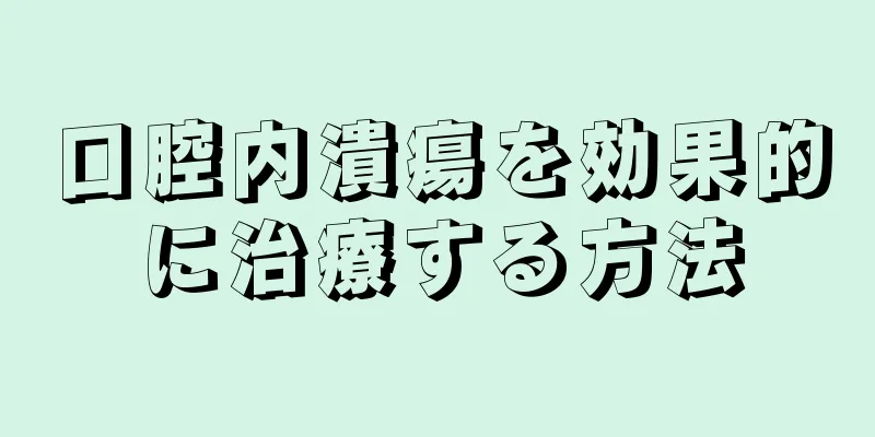 口腔内潰瘍を効果的に治療する方法