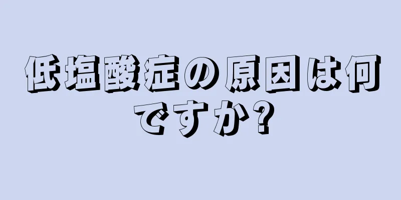 低塩酸症の原因は何ですか?