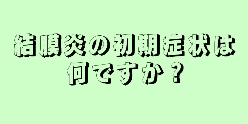 結膜炎の初期症状は何ですか？