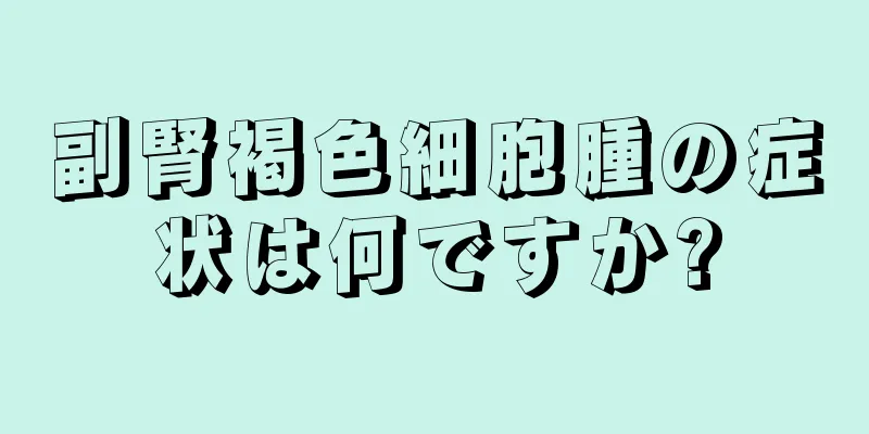 副腎褐色細胞腫の症状は何ですか?