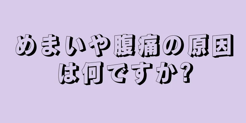 めまいや腹痛の原因は何ですか?