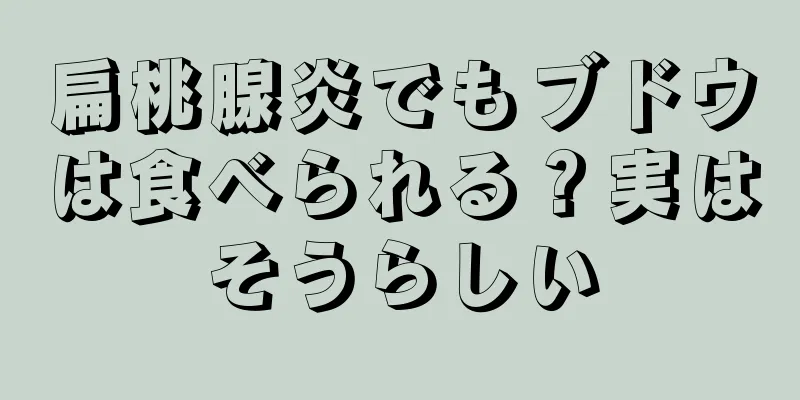 扁桃腺炎でもブドウは食べられる？実はそうらしい