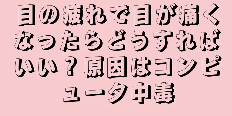 目の疲れで目が痛くなったらどうすればいい？原因はコンピュータ中毒