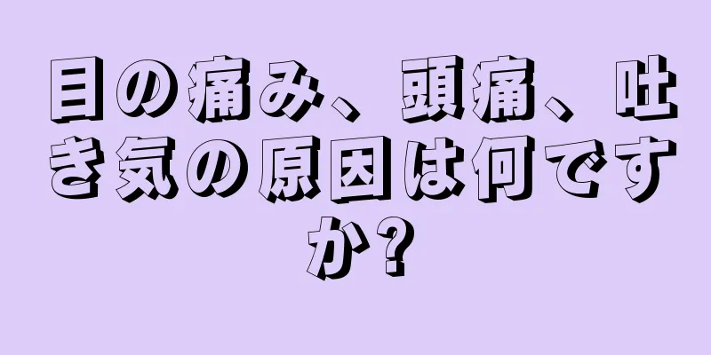 目の痛み、頭痛、吐き気の原因は何ですか?