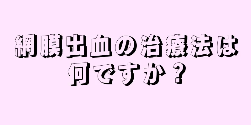 網膜出血の治療法は何ですか？