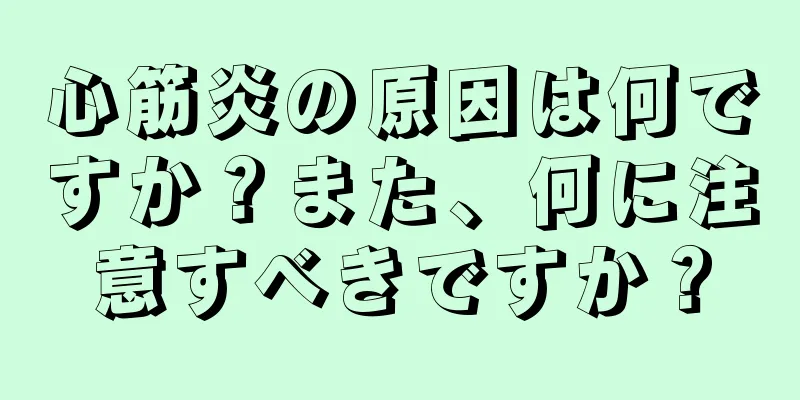 心筋炎の原因は何ですか？また、何に注意すべきですか？