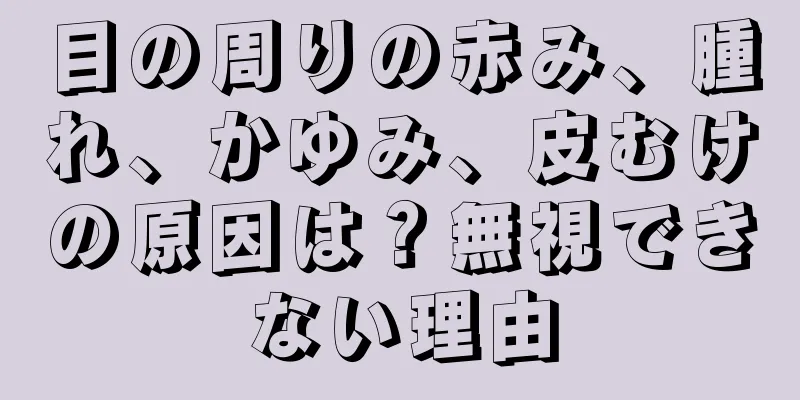 目の周りの赤み、腫れ、かゆみ、皮むけの原因は？無視できない理由