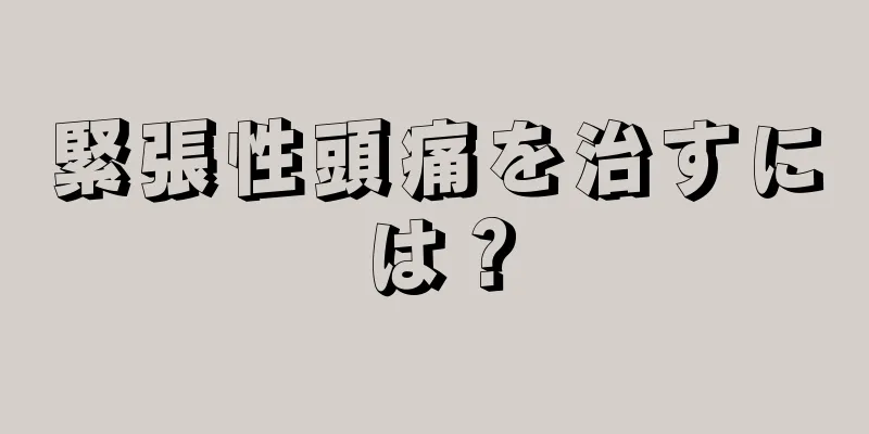 緊張性頭痛を治すには？