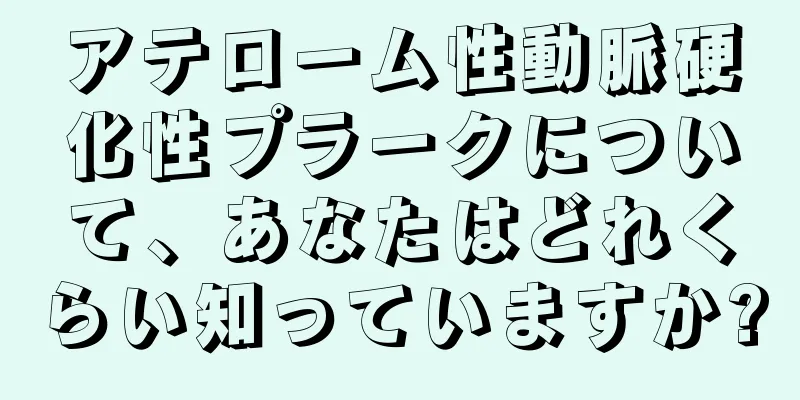 アテローム性動脈硬化性プラークについて、あなたはどれくらい知っていますか?