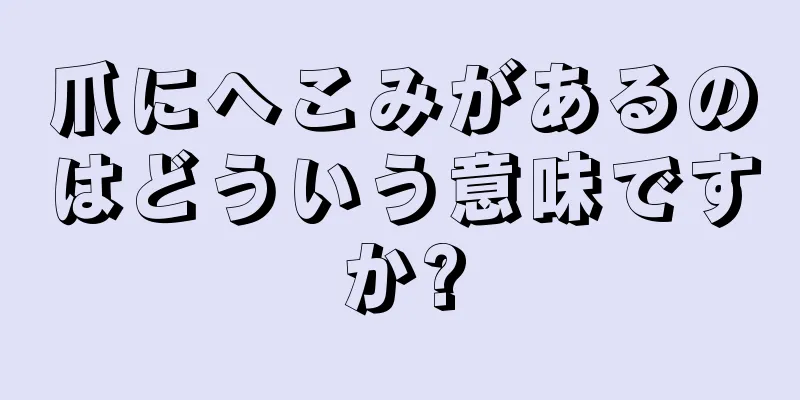 爪にへこみがあるのはどういう意味ですか?